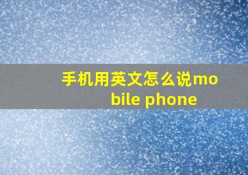 手机用英文怎么说mobile phone